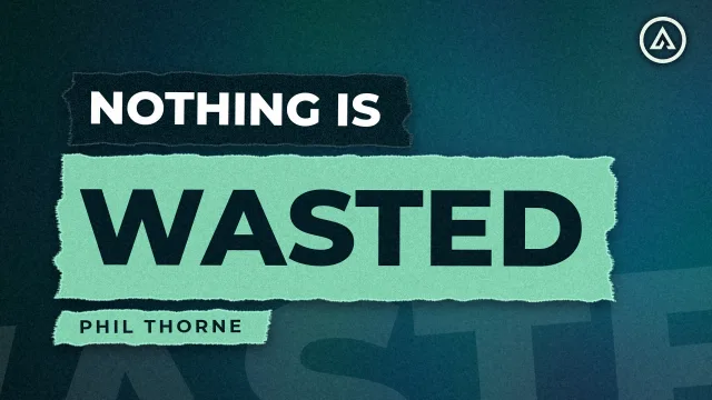 Nothing Is Wasted - Phil Thorne, Alive Church