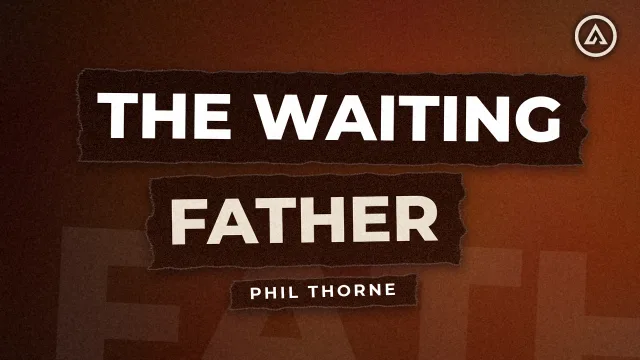 The Waiting Father - Phil Thorne, Alive Church