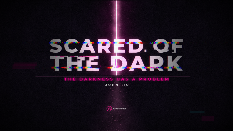 Scared of the Dark - sermon series at Alive Church